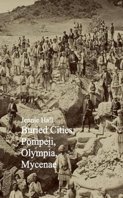 Buried Cities: Pompeii, Olympia, Mycenae, Jennie Hall - Ebook - 9783736405844