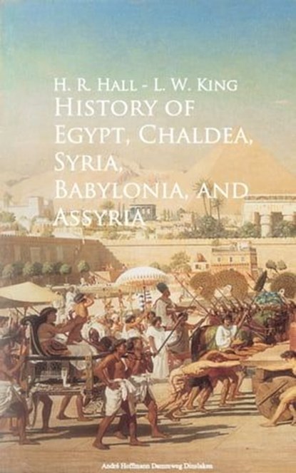 History of Egypt, Chaldea, Syria, Babylonia, and Assyria -, H. R. Hall ; L. W. King - Ebook - 9783736406254