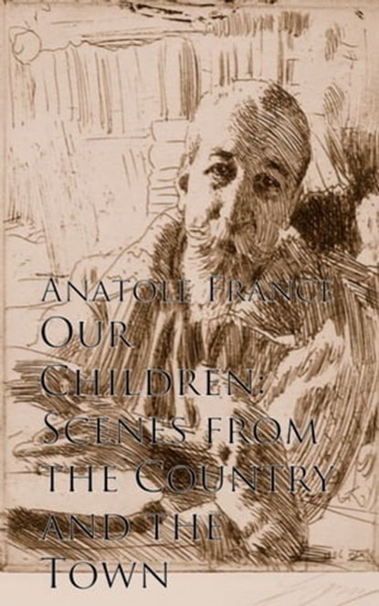 Our Children: Scenes from the Country and the Town, Anatole France - Ebook - 9783736406872