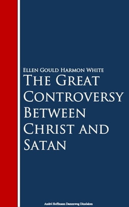 The Great Controversy Between Christ and Satan, Ellen Gould Harmon White - Ebook - 9783736407657