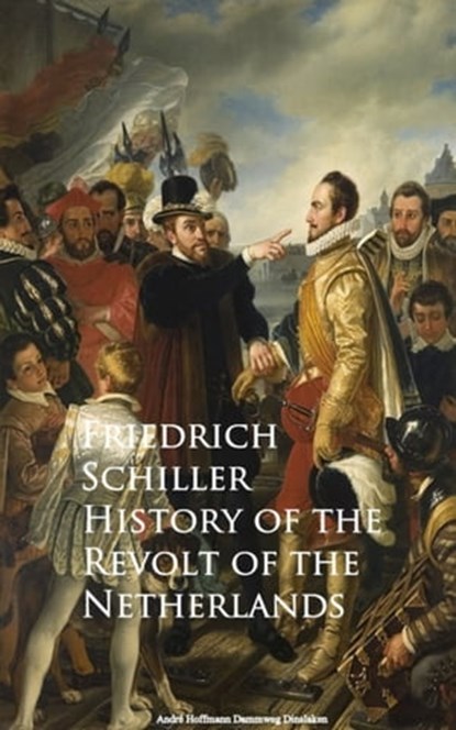 History of the Revolt of the Netherlands, Friedrich Schiller - Ebook - 9783736409187