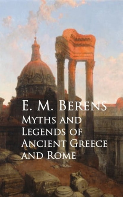 Myths and Legends of Ancient Greece and Rome, E. M. Berens - Ebook - 9783736409484