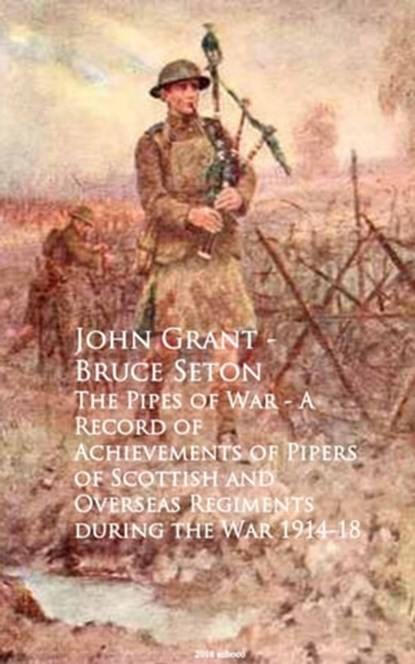 The Pipes of War - A Record of Achievements of Piduring the War 1914-18, John Grant - Bruce Seton - Ebook - 9783736412798