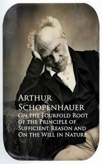 On the Fourfold Root of the Principle of Suffici and On the Will in Nature, Arthur Schopenhauer - Ebook - 9783736414068