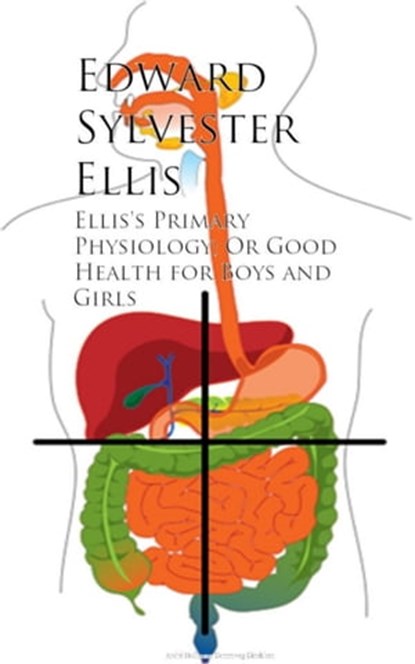 Ellis's Primary Physiology; Or Good Health for Boys and Girls, Edward Sylvester Ellis - Ebook - 9783736415621