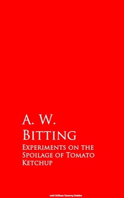 Experiments on the Spoilage of Tomato Ketchup, A. W. Bitting - Ebook - 9783736415676