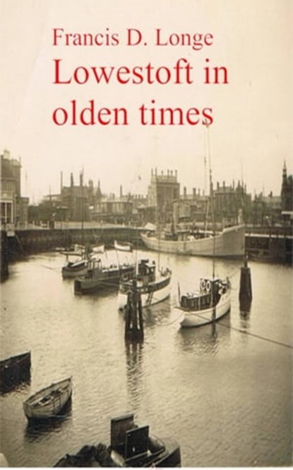 Lowestoft in Olden Times, Francis D. Longe - Ebook - 9783736419445