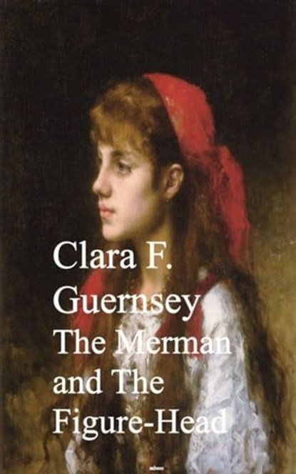 The Merman and The Figure-Head, Clara F. Guernsey - Ebook - 9783736420335