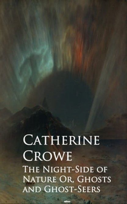 The Night-Side of Nature Or, Ghosts and Ghost-Seers, Catherine Crowe - Ebook - 9783736420359