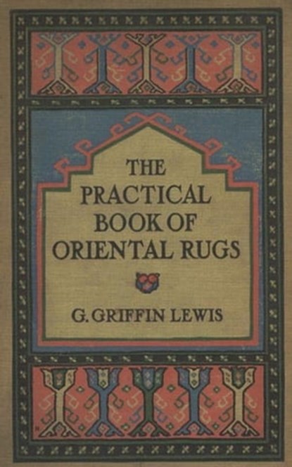 The Practical Book of Oriental Rugs, George Griffin Griffin Lewis - Ebook - 9783736420397