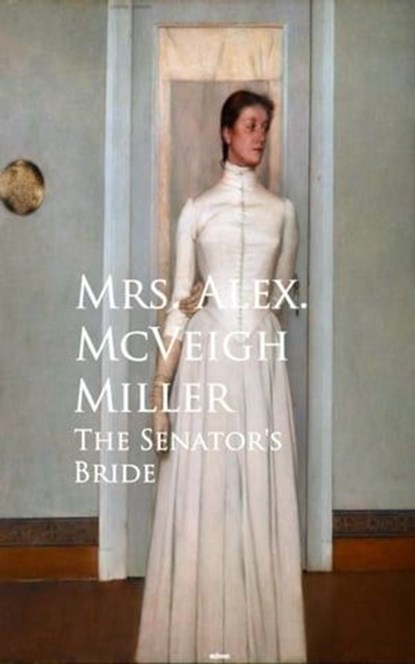 The Senator's Bride, Mrs. Alex. McVeigh Miller - Ebook - 9783736420489
