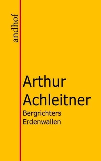Bergrichters Erdenwallen, Arthur Achleitner - Ebook - 9783736428522