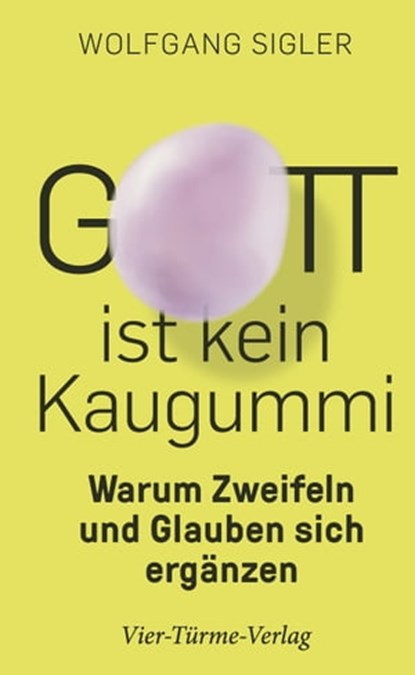 Gott ist kein Kaugummi, Wolfgang Sigler - Ebook - 9783736503793