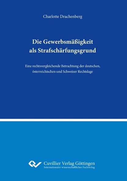 Die Gewerbsmäßigkeit als Strafschärfungsgrund.Eine rechtsvergleichende Betrachtung der deutschen, österreichischen und Schweizer Rechtslage, Charlotte Drachenberg - Paperback - 9783736979062