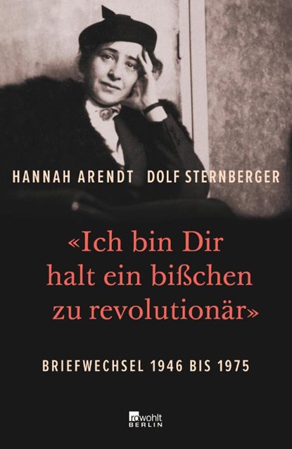 «Ich bin Dir halt ein bißchen zu revolutionär», Hannah Arendt ; Dolf Sternberger - Gebonden - 9783737100632