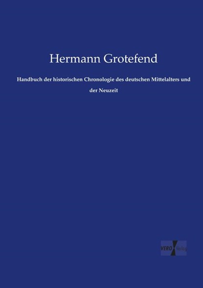 Handbuch der historischen Chronologie des deutschen Mittelalters und der Neuzeit, Hermann Grotefend - Paperback - 9783737211475