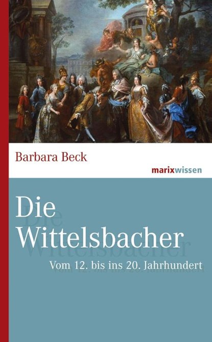 Die Wittelsbacher, Barbara Beck - Gebonden - 9783737411370