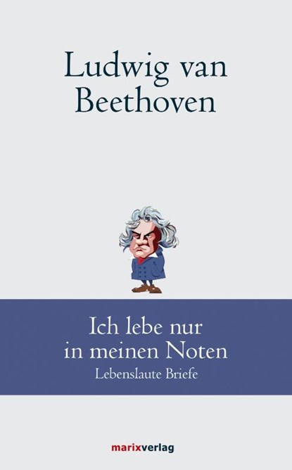 Ludwig van Beethoven: Ich lebe nur in meinen Noten, Ludwig van Beethoven - Gebonden - 9783737411509