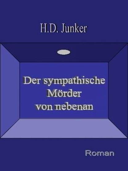 Der sympathische Mörder von nebenan, Hans Detlef Junker - Ebook - 9783737588300