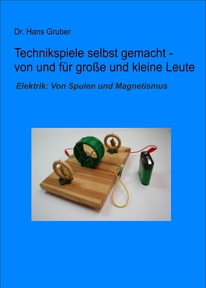 Technikspiele selbst gemacht von und für kleine und große Leute, Dr. Hans Gruber - Ebook - 9783738000719