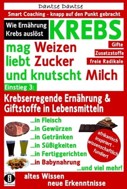 KREBS mag Weizen, liebt Zucker und knutscht Milch: Wie Ernährung Krebs auslöst, Dantse Dantse - Ebook - 9783738040807