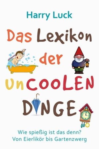 Das Lexikon der uncoolen Dinge, Harry Luck - Ebook - 9783738042665