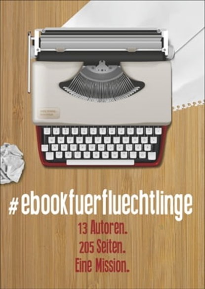 #ebookfuerfluechtlinge, die hoeragenten ; Heiko Reimann ; Rebecca Kramer ; Anna Scheinfrei ; Bettina Faber ; Maximilian John ; Meara Finnegan ; Sabine Frambach ; Angelika Pauly ; Nina Teller ; Christina Garves ; Juliane Stadler ; Sven Buchien - Ebook - 9783738043310