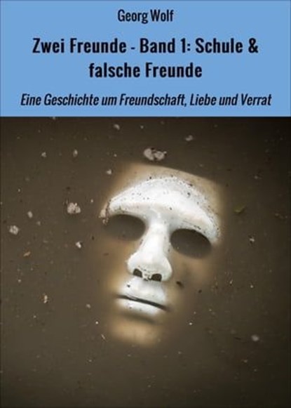 Zwei Freunde - Band 1: Schule & falsche Freunde, Georg Wolf - Ebook - 9783738073614