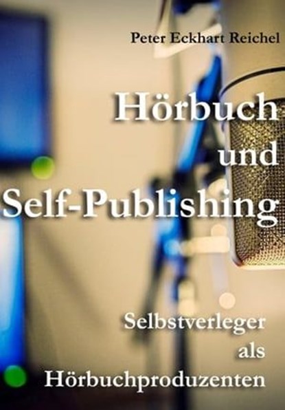 Hörbuch und Self-Publishing, Peter Eckhart Reichel - Ebook - 9783738076837