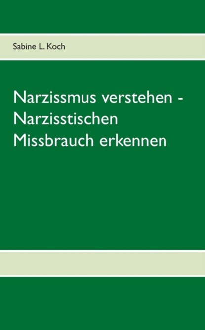 Narzissmus verstehen - Narzisstischen Missbrauch erkennen, KOCH,  Sabine L - Paperback - 9783739229591