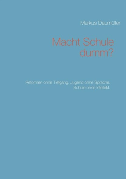 Macht Schule dumm?, Markus Daumuller - Paperback - 9783740713034