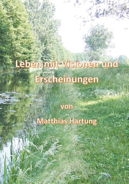 Leben mit Visionen und Erscheinungen, HARTUNG,  Matthias - Gebonden - 9783740769109