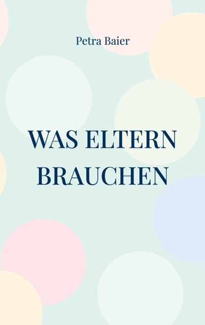 Was Eltern brauchen, Petra Baier - Paperback - 9783740787813