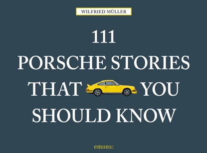 111 Porsche Stories That You Should Know, Wilfried Muller - Gebonden Gebonden - 9783740800352