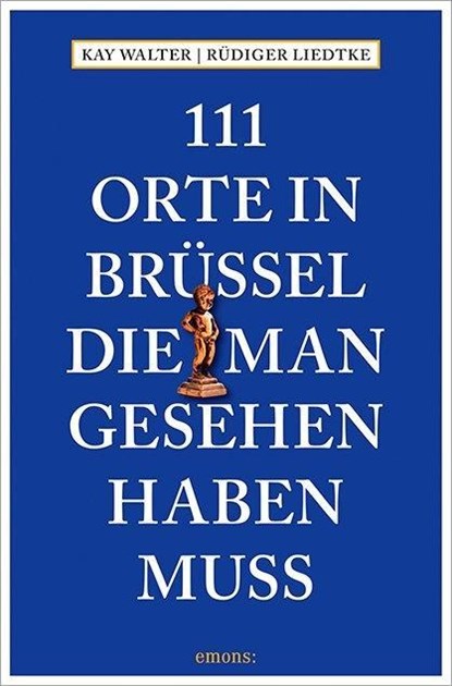 111 Orte in Brüssel, die man gesehen haben muss, Kay Walter ;  Rüdiger Liedtke - Paperback - 9783740801281
