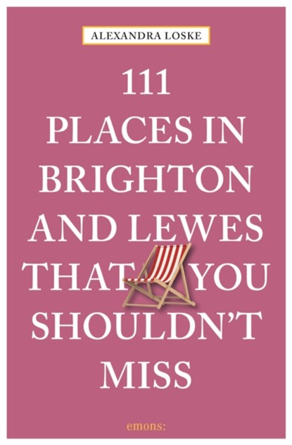 111 Places in Brighton & Lewes That You Shouldn't Miss, Alexandra Loske - Paperback - 9783740802554