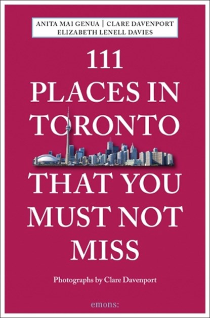 111 Places in Toronto That You Must Not Miss, Anita Mai Genua ; Clare Davenport ; Elizabeth Lenell Davies - Paperback - 9783740802578