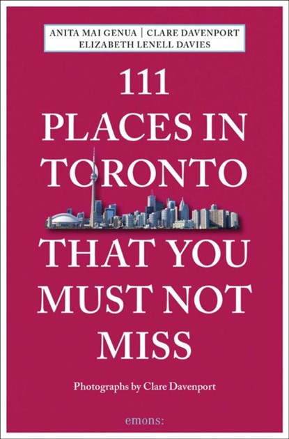 111 Places in Toronto That You Must Not Miss, Anita Mai Genua ; Clare Davenport ; Elizabeth Lenell Davies - Paperback - 9783740802578