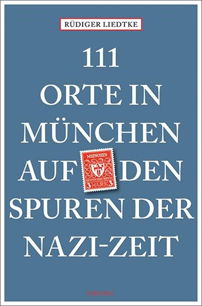 111 Orte in München auf den Spuren der Nazi-Zeit, Rüdiger Liedtke - Paperback - 9783740803544