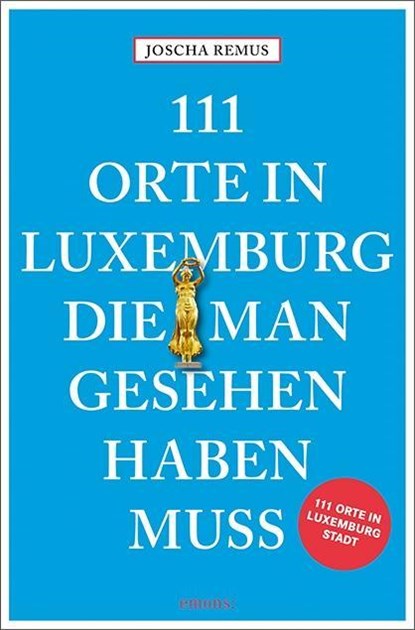 111 Orte in Luxemburg, die man gesehen haben muss, Joscha Remus - Paperback - 9783740803636