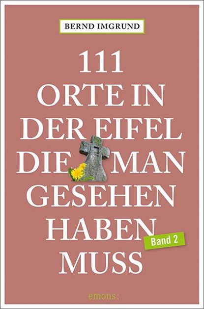 111 Orte in der Eifel, die man gesehen haben muss, Band 02, Bernd Imgrund - Paperback - 9783740805524