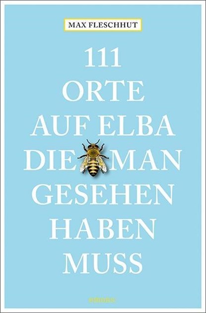 111 Orte auf Elba, die man gesehen haben muss, Max Fleschhut - Paperback - 9783740805876