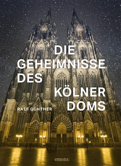 Die Geheimnisse des Kölner Doms, Ralf Günther - Gebonden - 9783740807863