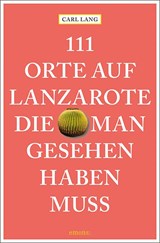 111 Orte auf Lanzarote, die man gesehen haben muss - Carl Lang - 9783740808365