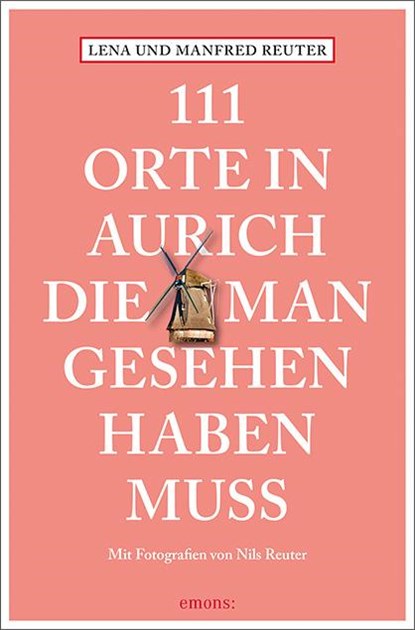 111 Orte in Aurich, die man gesehen haben muss, Lena Reuter ; Manfred Reuter - Paperback - 9783740808426