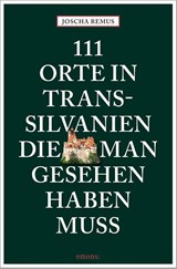 111 Orte in Transsilvanien, die man gesehen haben muss - Joscha Remus - 9783740808563