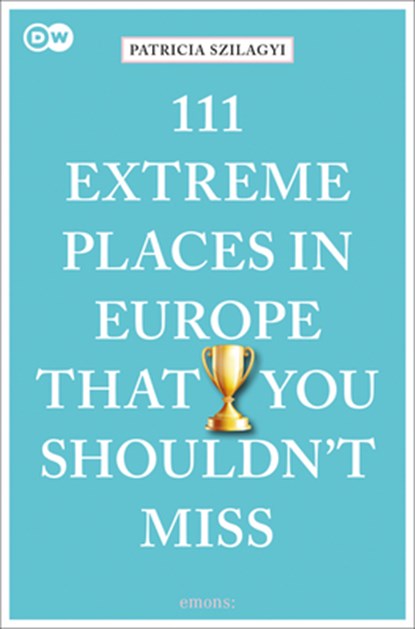 111 Extreme Places in Europe That You Shouldn't Miss, Patricia Szilagyi - Paperback - 9783740810313