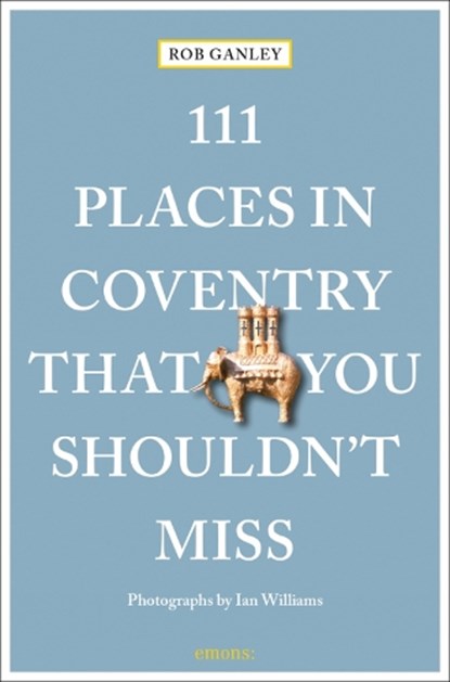 111 Places in Coventry That You Shouldn't Miss, Rob Ganley - Paperback - 9783740810443