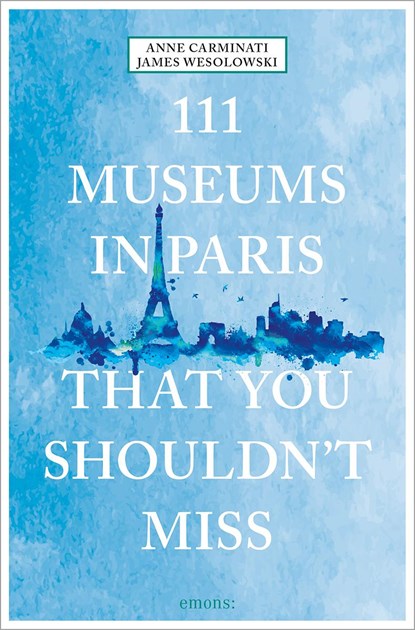111 Museums in Paris That You Shouldn't Miss, Anne Carminati ; James Wesolowski - Paperback - 9783740810474