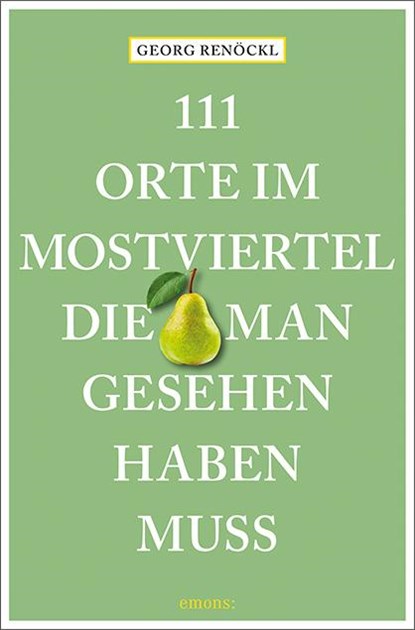 111 Orte im Mostviertel, die man gesehen haben muss, Georg Renöckl - Paperback - 9783740810740